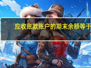 应收账款账户的期末余额等于