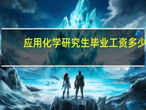 应用化学研究生毕业工资多少