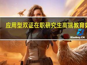 应用型双证在职研究生高端教育如何