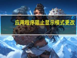 应用程序阻止显示模式更改（模式更改）