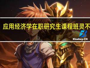 应用经济学在职研究生课程班灵不灵活
