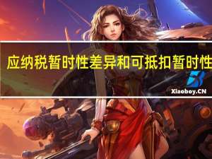 应纳税暂时性差异和可抵扣暂时性差异（应纳税暂时性差异和可抵扣暂时性差异）