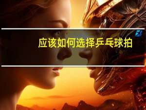 应该如何选择乒乓球拍