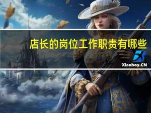 店长的岗位工作职责有哪些