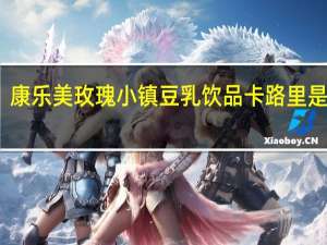 康乐 美玫瑰小镇豆乳饮品卡路里是多少