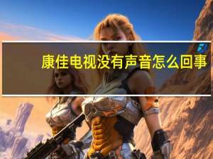 康佳电视没有声音怎么回事