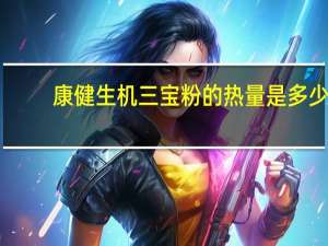 康健生机 三宝粉的热量是多少