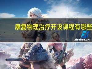 康复物理治疗开设课程有哪些