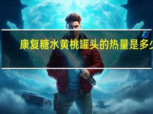 康复 糖水黄桃罐头的热量是多少