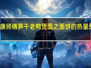 康师傅 笋干老鸭煲面之面饼的热量是多少