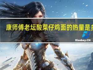 康师傅 老坛酸菜仔鸡面的热量是多少