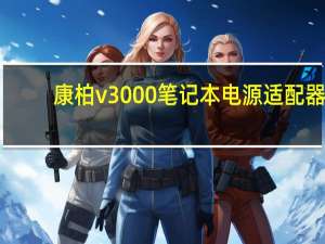 康柏v3000笔记本电源适配器（惠普康柏v3000(惠普康柏v3000笔记本)）
