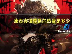 康泰鑫 橄榄条的热量是多少