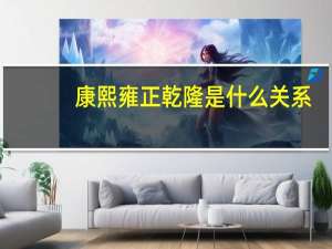 康熙雍正乾隆是什么关系