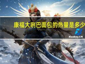 康福 大咧巴面包的热量是多少