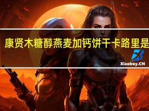 康贤 木糖醇燕麦加钙饼干卡路里是多少