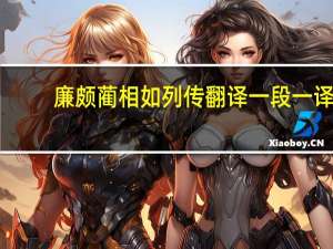 廉颇蔺相如列传翻译一段一译（廉颇蔺相如转）