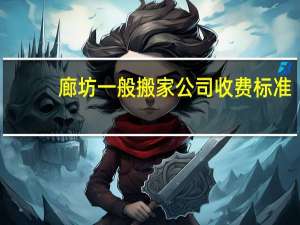 廊坊一般搬家公司收费标准