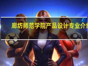 廊坊师范学院产品设计专业介绍