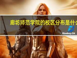 廊坊师范学院的校区分布是什么
