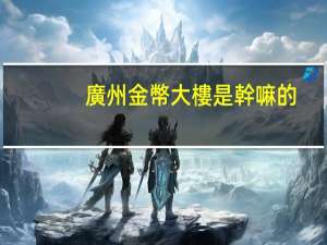 廣州金幣大樓是幹嘛的