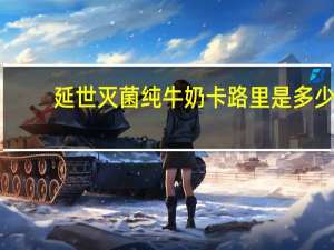 延世 灭菌纯牛奶卡路里是多少