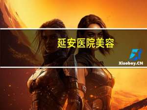 延安医院美容(西安咸阳哪家医院做双眼皮好)