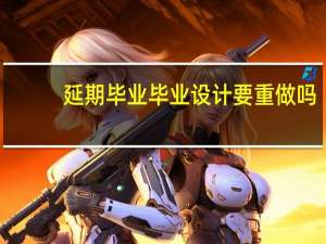 延期毕业毕业设计要重做吗