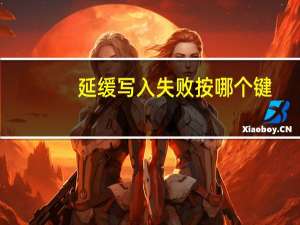 延缓写入失败按哪个键（延缓写入失败怎么办）