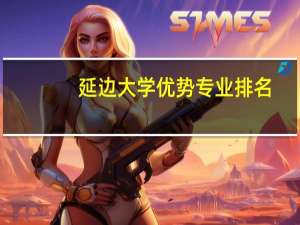 延边大学优势专业排名