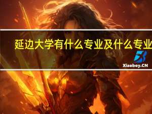 延边大学有什么专业及什么专业好