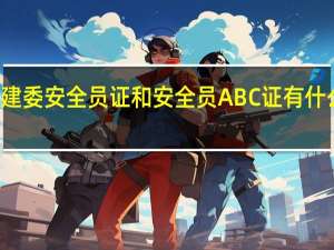 建委安全员证和安全员ABC证有什么不同