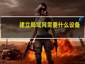 建立局域网需要什么设备（建立局域网）