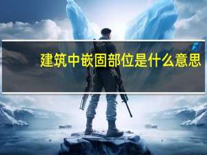 建筑中嵌固部位是什么意思
