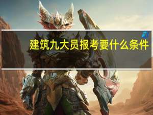 建筑九大员报考要什么条件