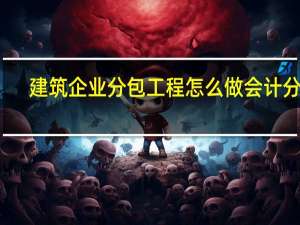 建筑企业分包工程怎么做会计分录