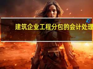 建筑企业工程分包的会计处理