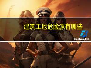 建筑工地危险源有哪些