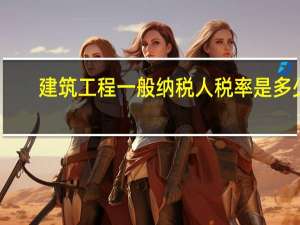建筑工程一般纳税人税率是多少