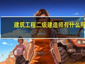 建筑工程二级建造师有什么用