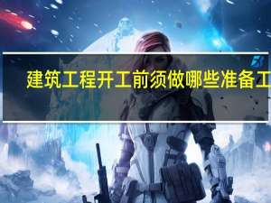 建筑工程开工前须做哪些准备工作