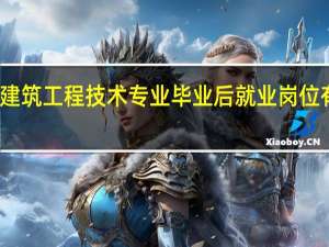 建筑工程技术专业毕业后就业岗位有哪些