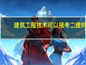 建筑工程技术可以报考二建吗
