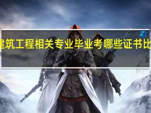 建筑工程相关专业毕业考哪些证书比较有用