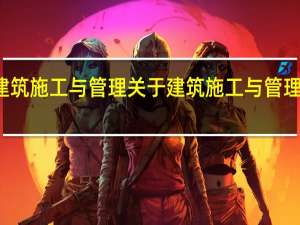 建筑施工与管理 关于建筑施工与管理的介绍