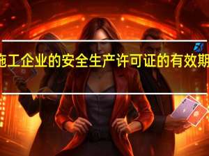 建筑施工企业的安全生产许可证的有效期为多长时间