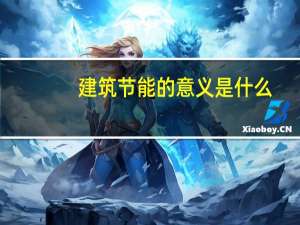 建筑节能的意义是什么（建筑节能是什么意思）