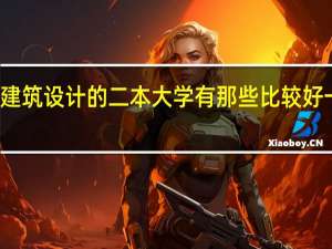 建筑设计的二本大学有那些比较好一些的