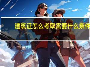 建筑证怎么考取需要什么条件