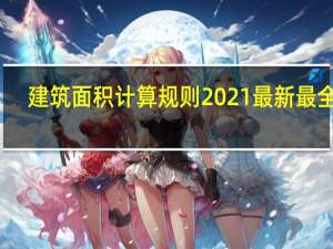建筑面积计算规则2021最新最全版（建筑面积计算规则）